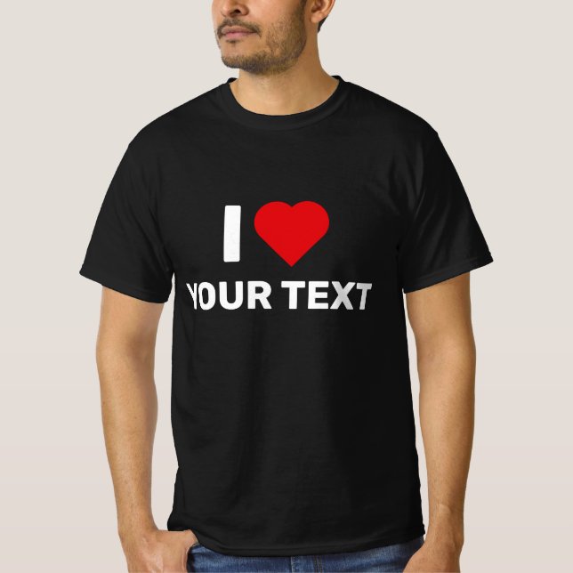 I Love Your Text T-Shirt (Front)