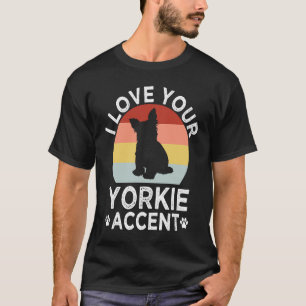 I Love Your Yorkie Accent Yorkshire Terrier Dog Br T-Shirt