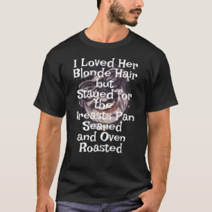 I Loved Her Brown Hair Breasts Pan Seared Oven T-Shirt
