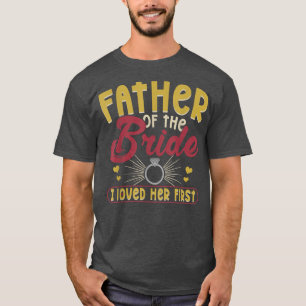 I Loved Her First Father Of The Bride Father Of Br T-Shirt