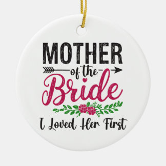 I Loved Her First Mother Of The Bride Groom Flower Ceramic Ornament