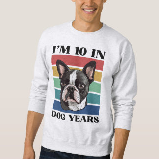 I’m 10 In Dog Years, 70th Birthday Boston Terrier Sweatshirt