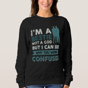 I´m A Bestie Not A God But I Can See Why You Were Sweatshirt
