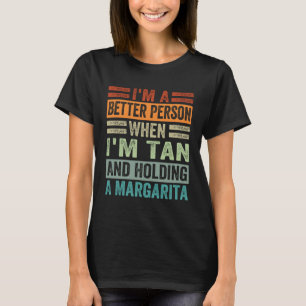 I m A Better Person When I m Tan And Holding A Mar T-Shirt
