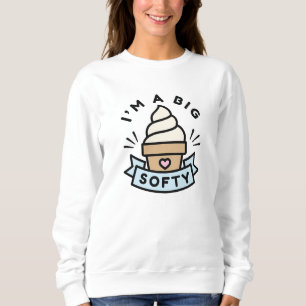 I’m A Big Softy Sweatshirt