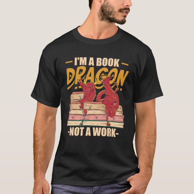 I m A Book Dragon Not At Work Bookreading Reader T-Shirt (Front)