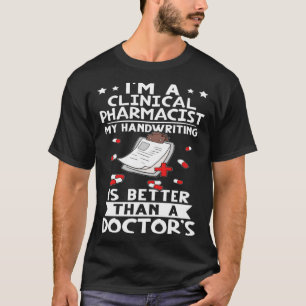 I m A Clinical Pharmacist Handwriting Is Better Do T-Shirt