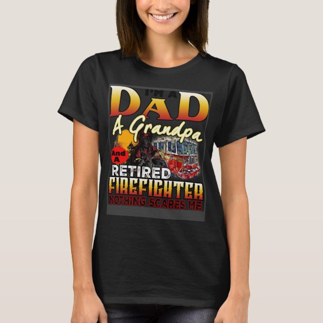 I m a Dad a Grandpa a Retired FireFighter Nothings T-Shirt (Front)