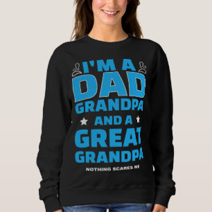 I m A Dad A Grandpa And A Great Grandpa Nothing Sc Sweatshirt