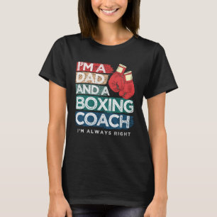 I m A Dad And A Boxing Coach I m Always Right Fath T-Shirt
