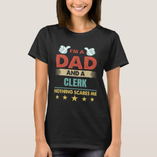 I m A Dad And A Clerk Nothing Scares Me T-Shirt
