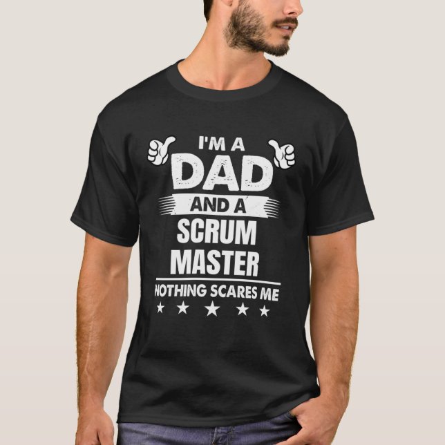 I m A Dad And A Scrum Master Nothing Scares Me T-Shirt (Front)