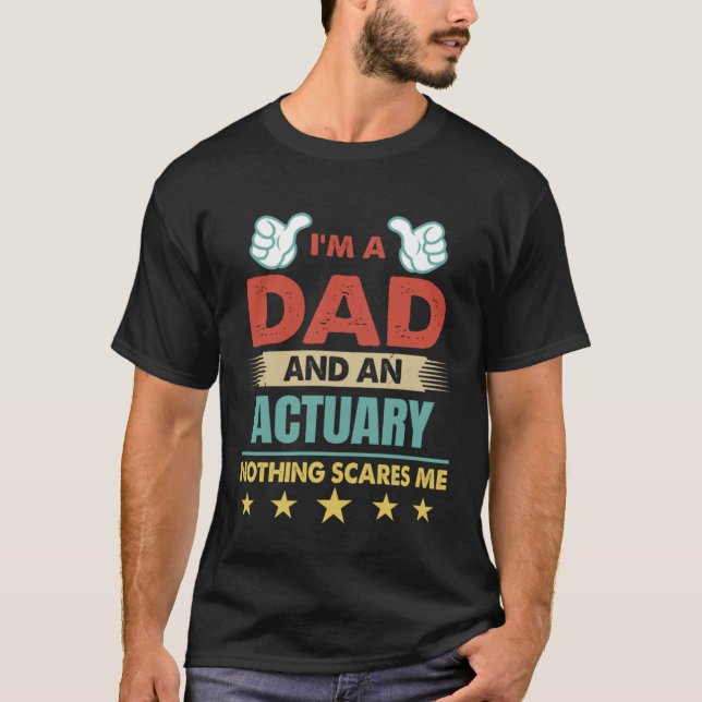I m A Dad And An Actuary Nothing Scares Me T-Shirt (Front)