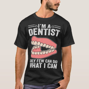 I m A Dentist Only Few Can Do What I Can T-Shirt