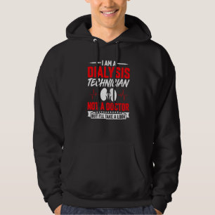 I M A Dialysis Technician Not A Doctor But I Ll Ta Hoodie