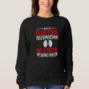 I M A Dialysis Technician Not A Doctor But I Ll Ta Sweatshirt