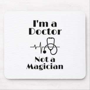 I’m a Doctor Not a Magician Mouse Pad