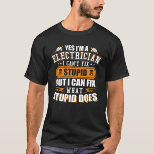 I m a Electrician I Can t Fix Stupid  Electrician T-Shirt