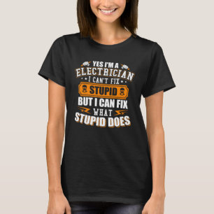 I m a Electrician I Can t Fix Stupid  Electrician T-Shirt