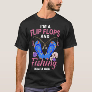 I m A Flip Flops And Fishing Kinda Girl T-Shirt