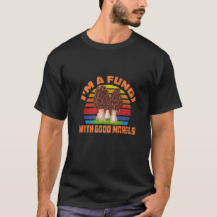 I´m a Fungi with good Morels Funy Guy Mushroom Hun T-Shirt