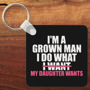 I’m A Grown Man I Do What My Daughter Wants Funny  Keychain