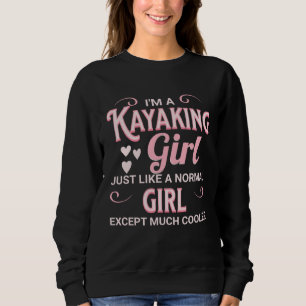 I m A Kayaking Girl Just Like Normal Girl Except M Sweatshirt