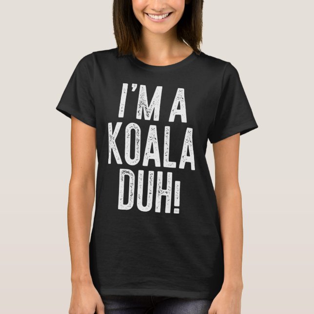 I m A Koala Duh  Costume T-Shirt (Front)
