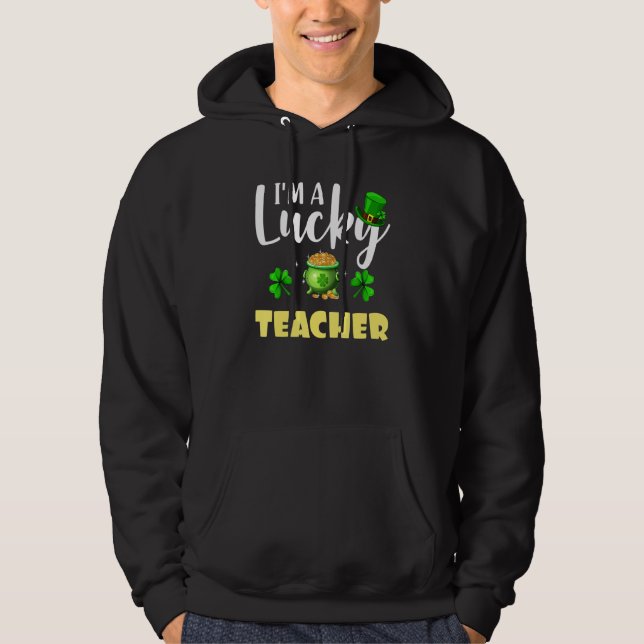 I M A Lucky Teacher Irish Shamrock St Patrick S Da Hoodie (Front)