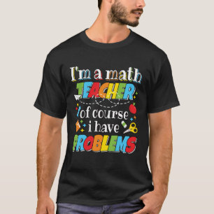 I m A Math Teacher Problems Mathematics Professor  T-Shirt