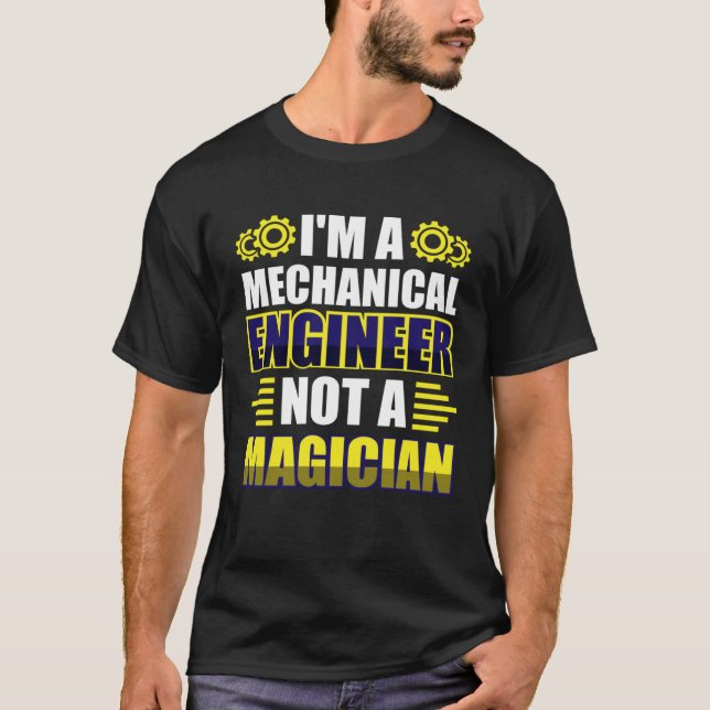 I m a mechanical engineer not a magician T-Shirt (Front)