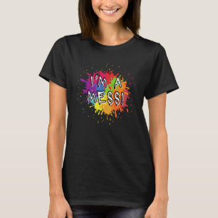 I m A Mess Self Deprecating Humour T-Shirt