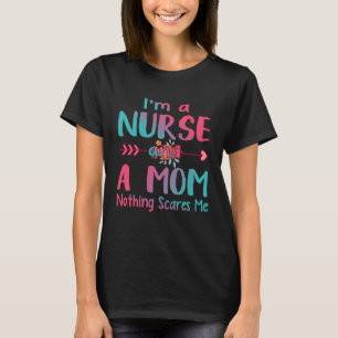 I m A Mom and A Nurse Nothing Scares Me  Nurse T-Shirt