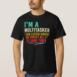 I’m A Multitasker I Listen Ignore Forget T-Shirt