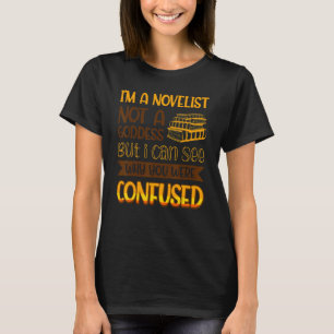 I´m A Novelist Not A Goddess I Can See Why You Wer T-Shirt