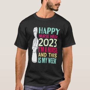 I m A Nurse And This Is My Week Happy Nurses Week T-Shirt