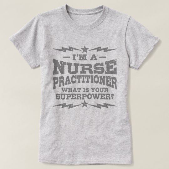 I’m A Nurse Practitioner What Is Your Superpower T-Shirt