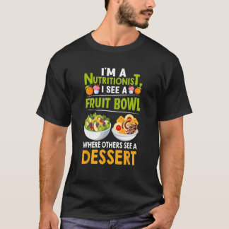 I m a Nutritionist I See a Fruit Bowl Dietician T-Shirt