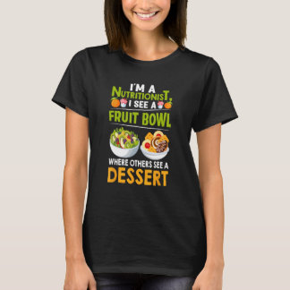 I m a Nutritionist I See a Fruit Bowl   Dietician T-Shirt