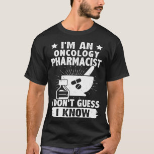 I m A Oncology Pharmacist I Don t Guess I Know T-Shirt