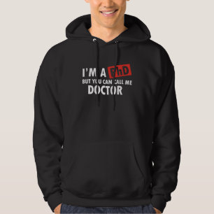 I m a PhD but you can call me Doctor Ph D Gradua Hoodie