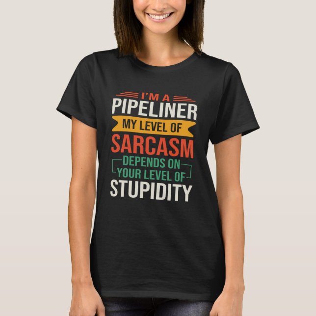 I m a Pipeliner  Sarcastic Saying Quote T-Shirt (Front)