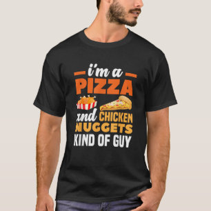 I m A Pizza And Chicken Nuggets Kind Of Guy Funny  T-Shirt