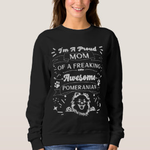 I M A Proud Mom Of A Freaking Awesome Pomeranian F Sweatshirt
