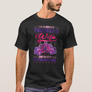 I´m A Proud Truckers Wife And I´m In It For The Lo T-Shirt