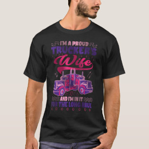 I´m A Proud Truckers Wife And I´m In It For The Lo T-Shirt
