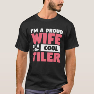 I m A Proud Wife Of A Cool Tiler Tiling Tilers T-Shirt