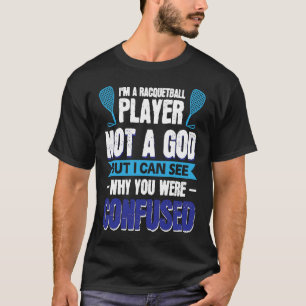 I´m A Racquetball Player Not A God T-Shirt
