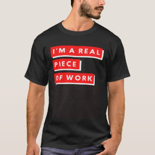 I m a Real Piece of Work Sarcastic Self Aware T-Shirt