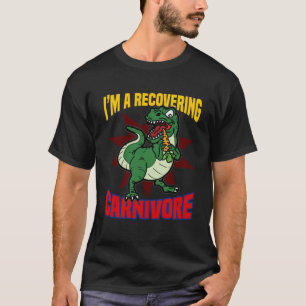 I m A Recovering Carnivore  Meat Keater Dinosaur H T-Shirt